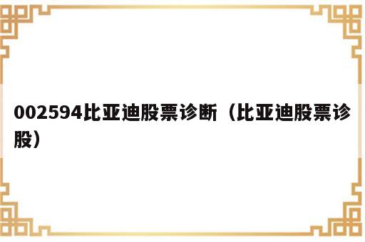 002594比亚迪股票诊断（比亚迪股票诊股）