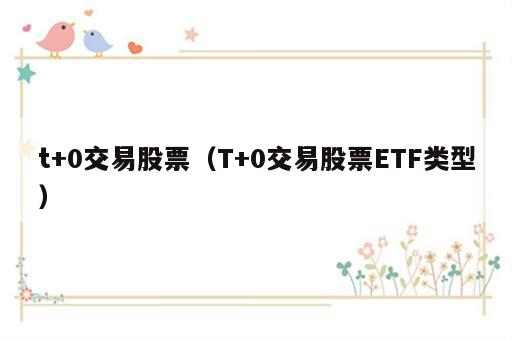 t+0交易股票（T+0交易股票ETF类型）