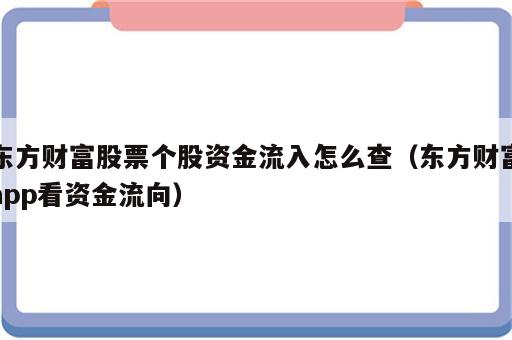 东方财富股票个股资金流入怎么查（东方财富app看资金流向）