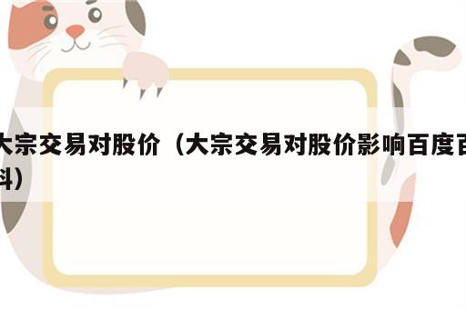 大宗交易对股价（大宗交易对股价影响百度百科）