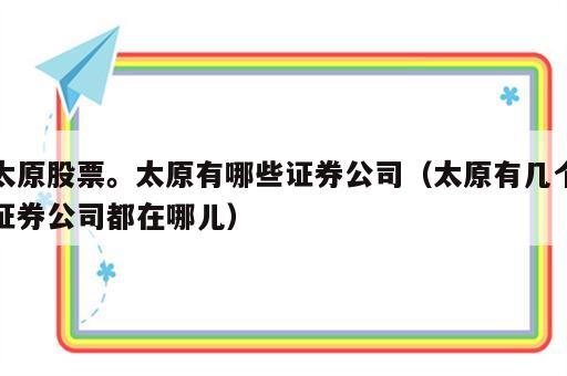 太原股票。太原有哪些证券公司（太原有几个证券公司都在哪儿）