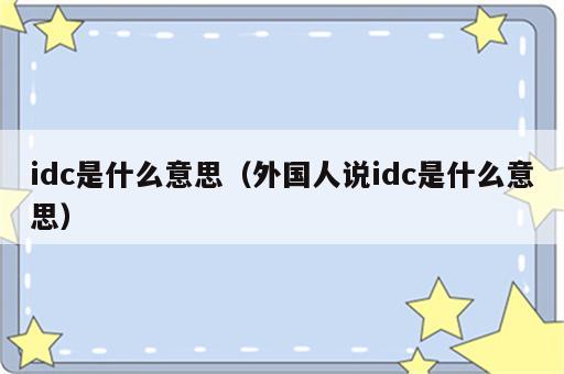 idc是什么意思（外国人说idc是什么意思）