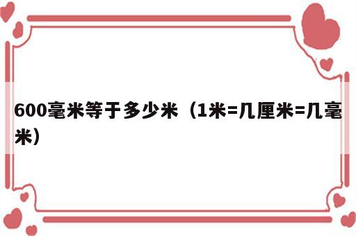 600毫米等于多少米（1米=几厘米=几毫米）