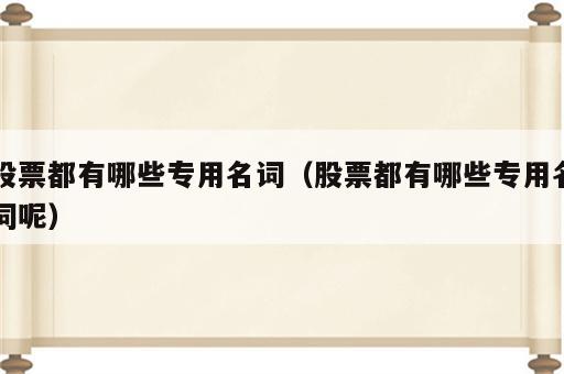 股票都有哪些专用名词（股票都有哪些专用名词呢）