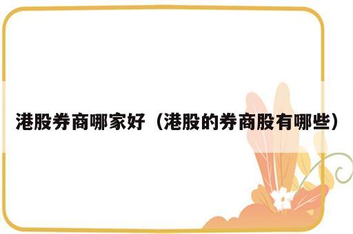港股券商哪家好（港股的券商股有哪些）