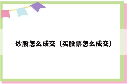 炒股怎么成交（买股票怎么成交）