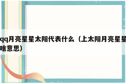 qq月亮星星太阳代表什么（上太阳月亮星星啥意思）