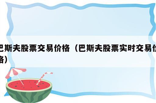 巴斯夫股票交易价格（巴斯夫股票实时交易价格）