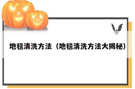 地毯清洗方法（地毯清洗方法大揭秘）