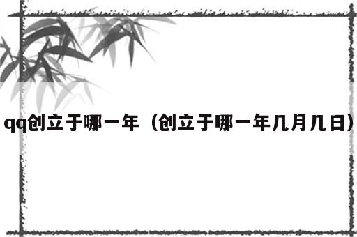 qq创立于哪一年（创立于哪一年几月几日）