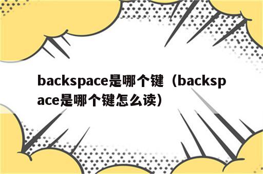 backspace是哪个键（backspace是哪个键怎么读）