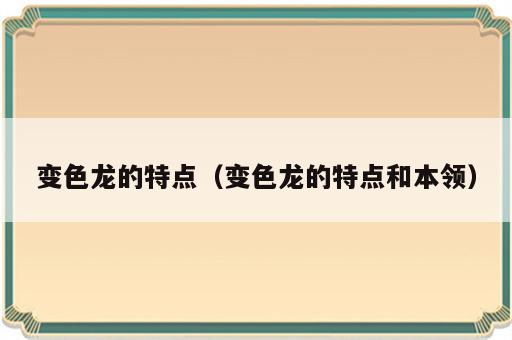 变色龙的特点（变色龙的特点和本领）