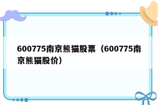 600775南京熊猫股票（600775南京熊猫股价）