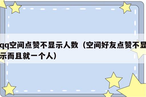 qq空间点赞不显示人数（空间好友点赞不显示而且就一个人）