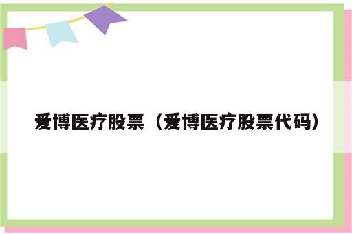 爱博医疗股票（爱博医疗股票代码）