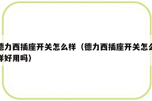 德力西插座开关怎么样（德力西插座开关怎么样好用吗）
