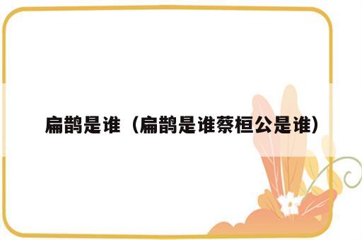 扁鹊是谁（扁鹊是谁蔡桓公是谁）