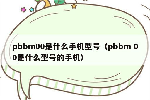 pbbm00是什么手机型号（pbbm 00是什么型号的手机）