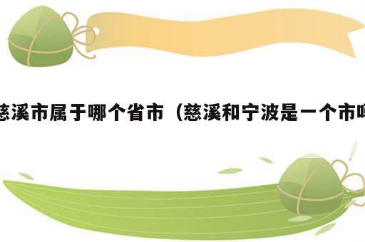 慈溪市属于哪个省市（慈溪和宁波是一个市吗）