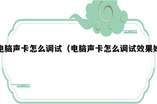 电脑声卡怎么调试（电脑声卡怎么调试效果好）