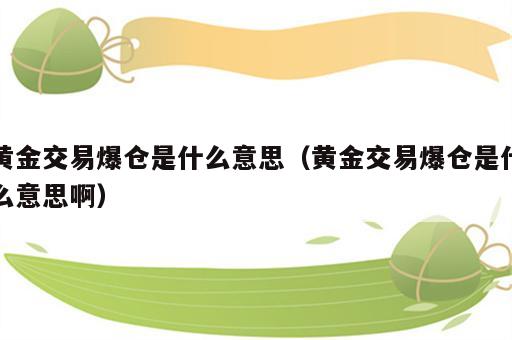 黄金交易爆仓是什么意思（黄金交易爆仓是什么意思啊）
