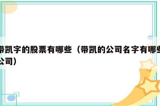 带凯字的股票有哪些（带凯的公司名字有哪些公司）