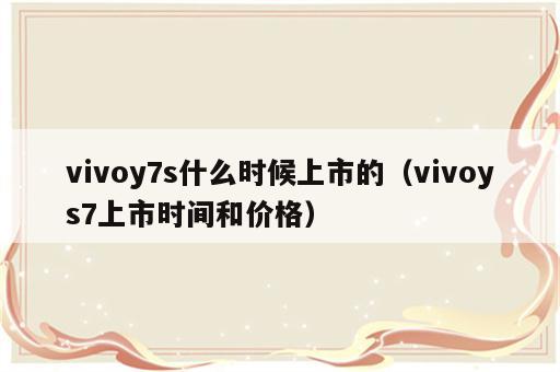 vivoy7s什么时候上市的（vivoys7上市时间和价格）