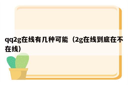qq2g在线有几种可能（2g在线到底在不在线）