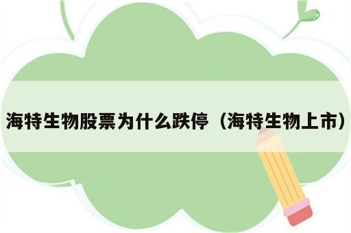 海特生物股票为什么跌停（海特生物上市）