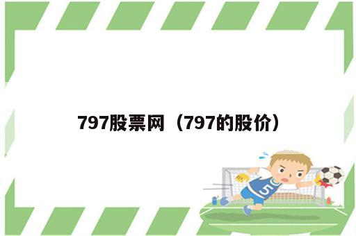 797股票网（797的股价）