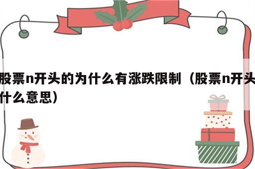 股票n开头的为什么有涨跌限制（股票n开头什么意思）