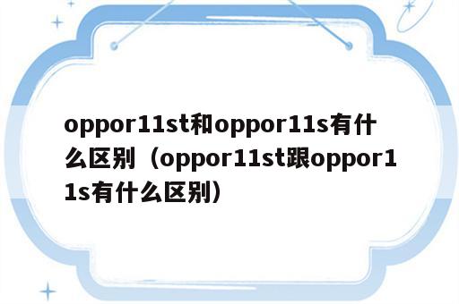 oppor11st和oppor11s有什么区别（oppor11st跟oppor11s有什么区别）