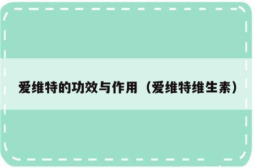 爱维特的功效与作用（爱维特维生素）