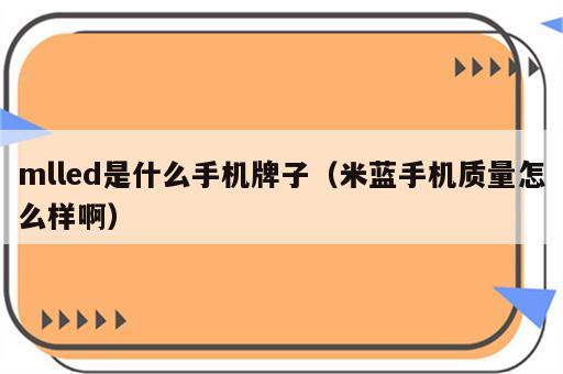 mlled是什么手机牌子（米蓝手机质量怎么样啊）