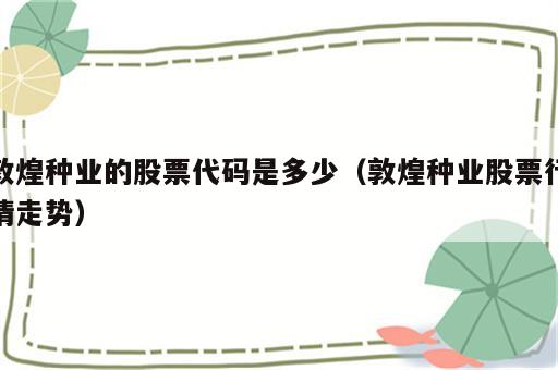 敦煌种业的股票代码是多少（敦煌种业股票行情走势）