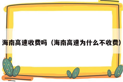 海南高速收费吗（海南高速为什么不收费）