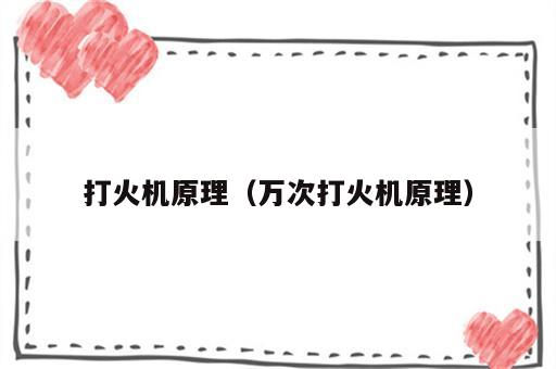 打火机原理（万次打火机原理）