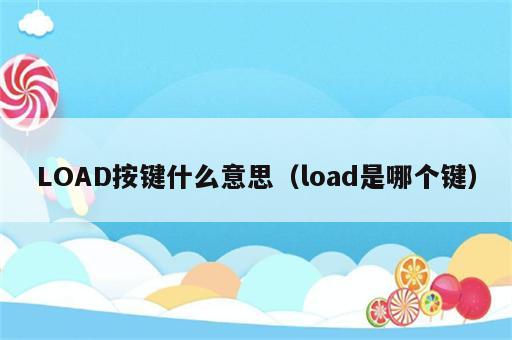 LOAD按键什么意思（load是哪个键）