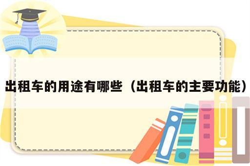 出租车的用途有哪些（出租车的主要功能）