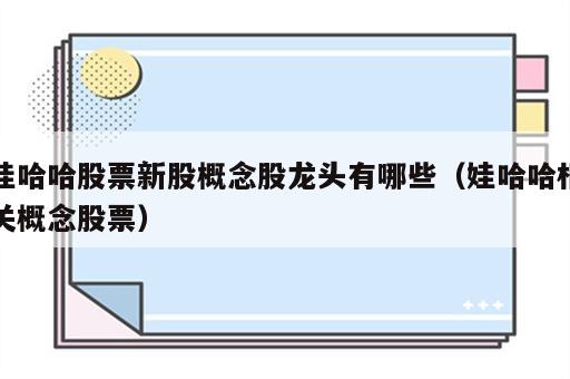娃哈哈股票新股概念股龙头有哪些（娃哈哈相关概念股票）