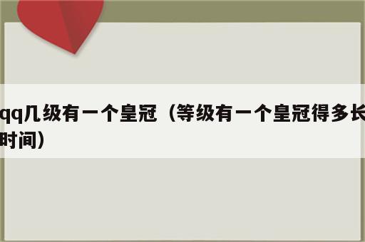 qq几级有一个皇冠（等级有一个皇冠得多长时间）