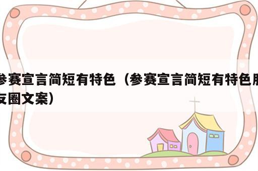参赛宣言简短有特色（参赛宣言简短有特色朋友圈文案）