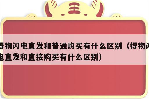 得物闪电直发和普通购买有什么区别（得物闪电直发和直接购买有什么区别）