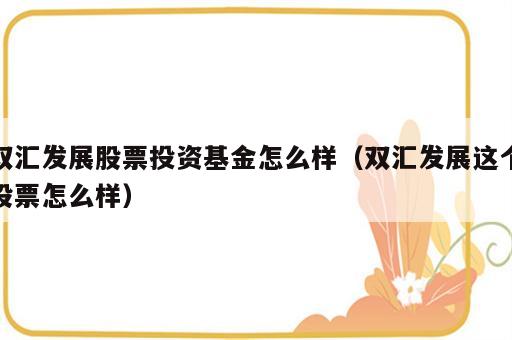 双汇发展股票投资基金怎么样（双汇发展这个股票怎么样）