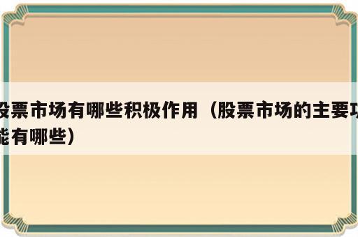 股票市场有哪些积极作用（股票市场的主要功能有哪些）