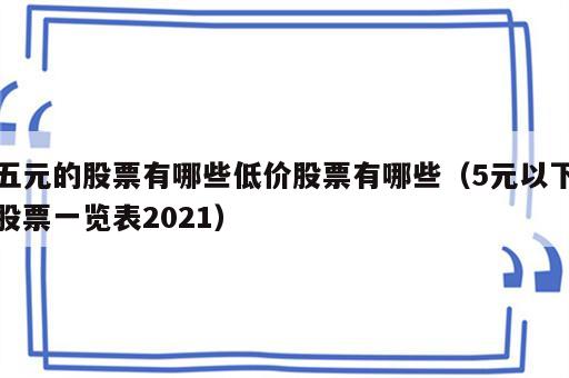 五元的股票有哪些低价股票有哪些（5元以下股票一览表2021）