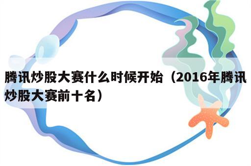 腾讯炒股大赛什么时候开始（2016年腾讯炒股大赛前十名）