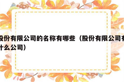 股份有限公司的名称有哪些（股份有限公司有什么公司）