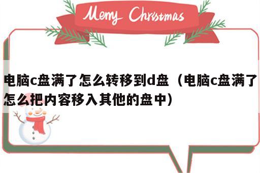 电脑c盘满了怎么转移到d盘（电脑c盘满了怎么把内容移入其他的盘中）