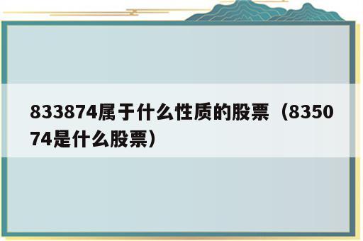 833874属于什么性质的股票（835074是什么股票）